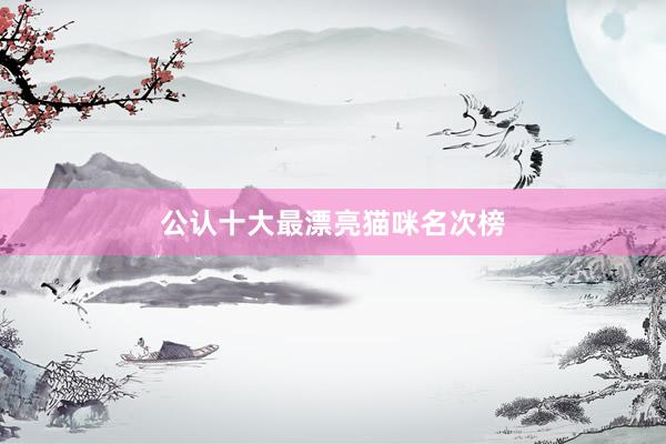 公认十大最漂亮猫咪名次榜