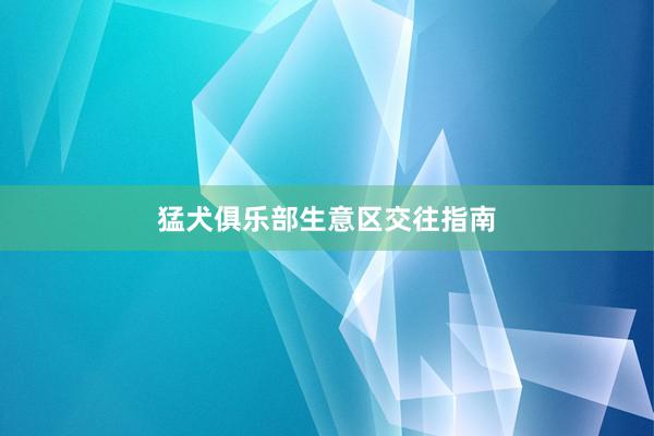 猛犬俱乐部生意区交往指南